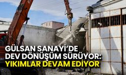 Gülsan Sanayi’de Dev Dönüşüm Sürüyor: Yıkımlar Devam Ediyor
