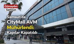 Samsun’da CityMall AVM Mühürlendi: Kapılar Kapatıldı