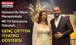 Samsun'da Nişan Merasiminde 40 Yıl Sonrasına Yolculuk