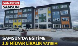 Samsun’a 1,8 Milyar TL’lik Eğitim Yatırımı