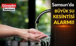 Samsun’da Büyük Su Kesintisi Alarmı!