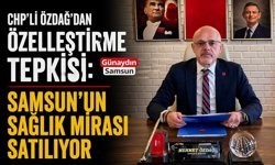 CHP’li Özdağ’dan Özelleştirme Tepkisi: Samsun’un Sağlık Mirası Satılıyor