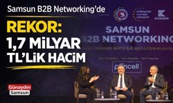 Samsun B2B Networking’de Rekor: 1,7 Milyar TL’lik Hacim