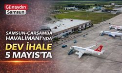 Samsun Havalimanı’nda Dev Adım: 4.5 Milyarlık İhale 5 Mayıs'ta