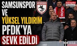 Samsunspor ve Yüksel Yıldırım PFDK’ya Sevk Edildi