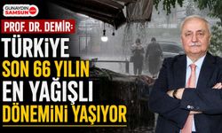 Prof. Dr. Demir: Türkiye Son 66 Yılın En Yağışlı Dönemini Yaşıyor