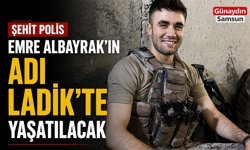 Şehit Polis Emre Albayrak’ın Adı Ladik’te Yaşatılacak