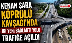 Kenan Şara Köprülü Kavşağı'nda İki Yeni Bağlantı Yolu Trafiğe Açıldı