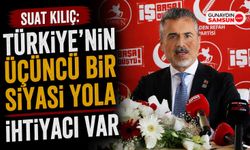 Suat Kılıç: Türkiye'nin Üçüncü Bir Siyasi Yola İhtiyacı Var