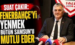 Suat Çakır: Fenerbahçe’yi Yenmek Bütün Samsun’u Mutlu Eder