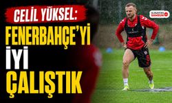Celil Yüksel: Fenerbahçe’yi İyi Çalıştık