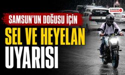 Samsun’un Doğusu İçin Sel ve Heyelan Uyarısı