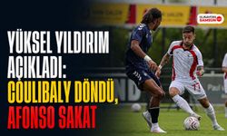 Yüksel Yıldırım Açıkladı: Coulibaly Döndü, Afonso Sakat