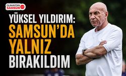 Yüksel Yıldırım: Samsun’da Yalnız Bırakıldım