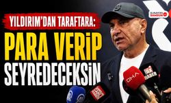 Yıldırım’dan Taraftara: Para Verip Seyredeceksin