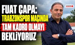 Fuat Çapa: Trabzonspor Maçında Tam Kadro Olmayı Bekliyoruz