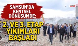 Samsun'da Kentsel Dönüşümde 2. ve 3. Etap Yıkımları Başladı