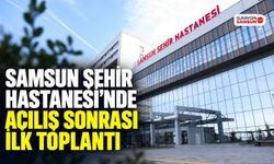 Samsun Şehir Hastanesi’nde Açılış Sonrası İlk Toplantı