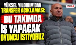 Yüksel Yıldırım: Bu Takımda İş Yapacak Oyuncu İstiyoruz