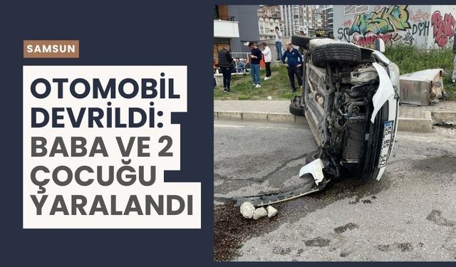 Samsun’da Otomobil Devrilip Yan Yattı: 3 Yaralı