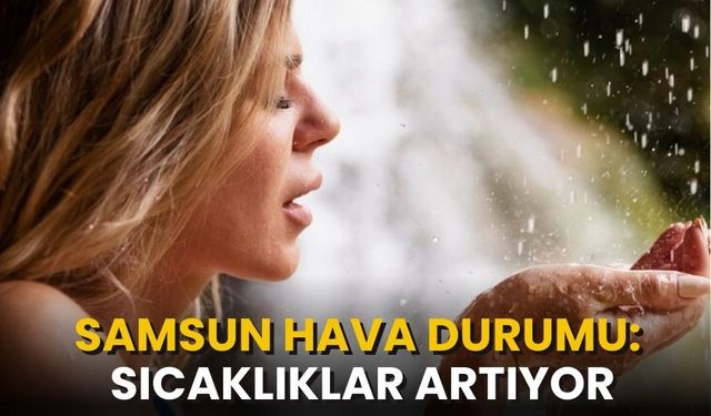 Samsun Hava Durumu: 22 Temmuz Pazartesi