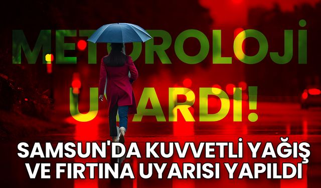 Samsun'da Kuvvetli Yağış ve Fırtına Uyarısı Yapıldı