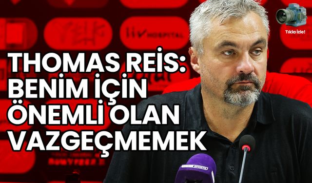 Thomas Reis: Benim İçin Önemli Olan Vazgeçmemek