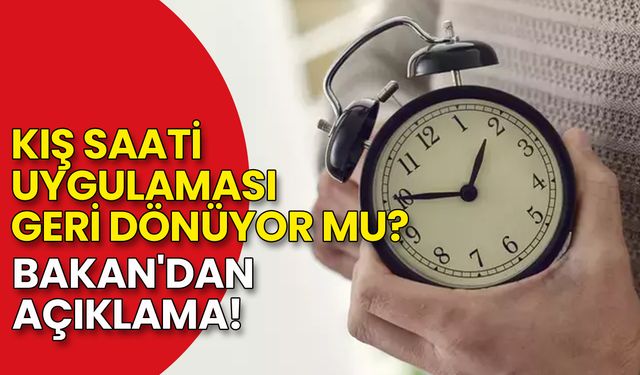 Kış Saati Uygulaması Geri Dönüyor mu? Bakan'dan Açıklama!