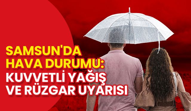 Samsun'da Hava Durumu: Kuvvetli Yağış ve Rüzgar Uyarısı