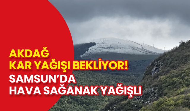 Samsun'da Hava Sağanak Yağışlı! Akdağ Kar Bekliyor