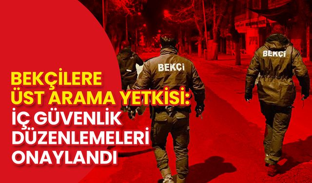 Bekçilere Üst Arama Yetkisi: İç Güvenlik Düzenlemeleri Onaylandı