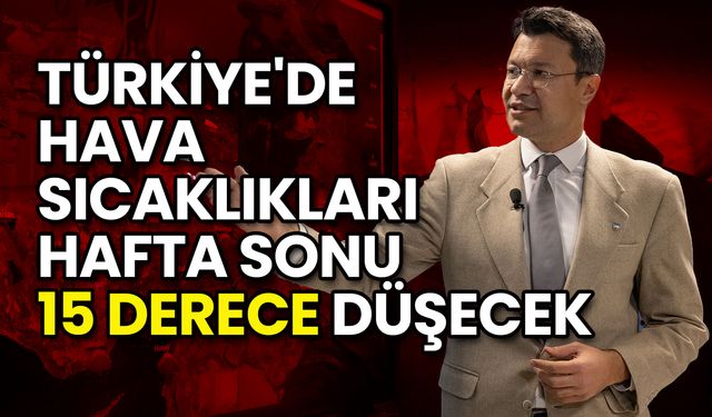 Türkiye'de Hava Sıcaklıkları Hafta Sonu 15 Derece Düşecek