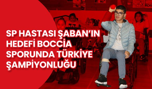 Samsunlu SP Hastası Şaban Can’ın Hedefi Boccia Şampiyonluğu