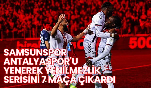 Samsunspor Antalyaspor'u Yenerek Yenilmezlik Serisini 7 Maça Çıkardı