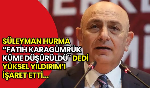 Süleyman Hurma: Fatih Karagümrük Küme Düşürüldü