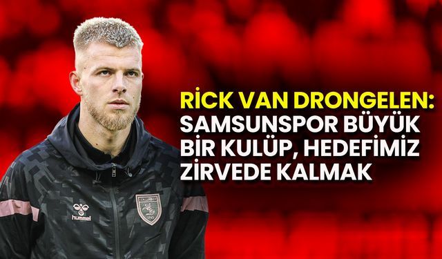 Drongelen: Samsunspor Büyük Bir Kulüp, Hedefimiz Zirvede Kalmak