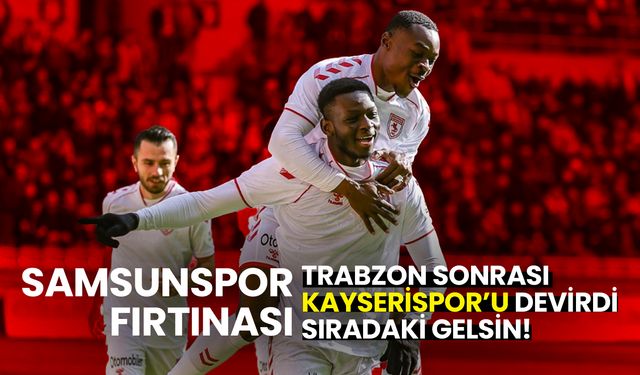 Samsunspor Fırtınası: Trabzon Sonrası Kayserispor'u Devirdi Sıradaki Gelsin!