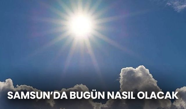 Samsun’da Bugün Parçalı Bulutlu Hava ve Hafif Rüzgar