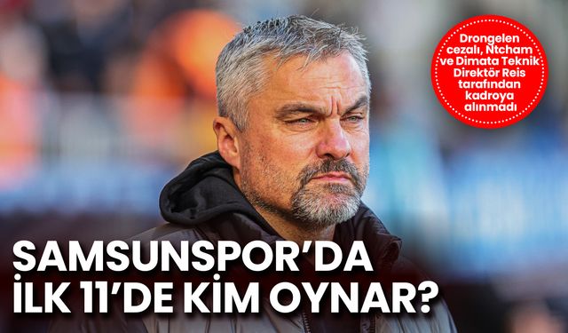 Samsunspor’da İlk 11’de Kim Oynar?