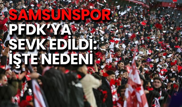 Samsunspor PFDK’ya Sevk Edildi: İşte Nedeni