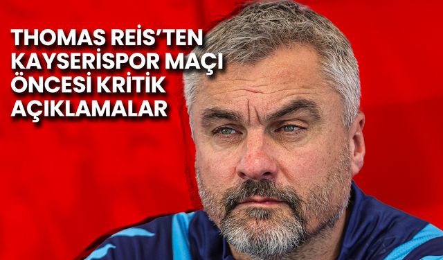 Thomas Reis’ten Kayserispor Maçı Öncesi Kritik Açıklamalar