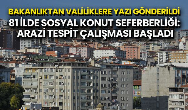 81 İlde Sosyal Konut Seferberliği: Arazi Tespit Çalışması Başladı