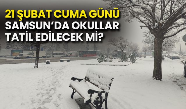 21 Şubat Cuma Günü Samsun’da Okullar Tatil Edilecek mi?