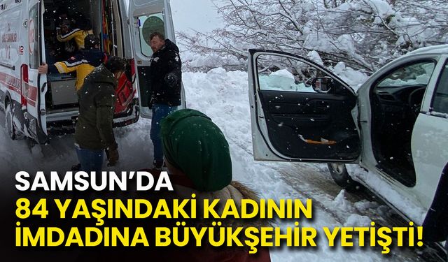 Samsun’da 84 Yaşındaki Kadının İmdadına Büyükşehir Yetişti!