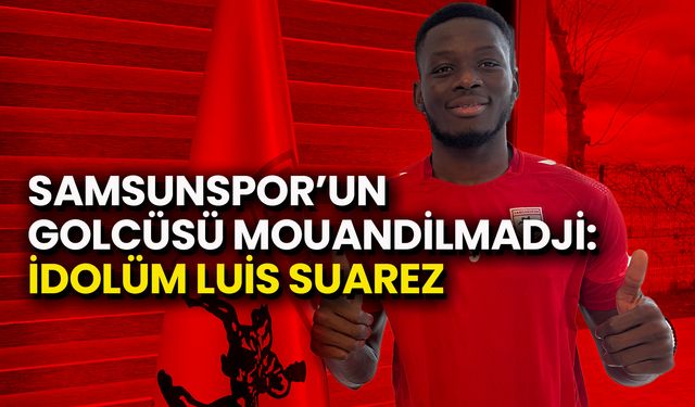 Samsunspor’un Golcüsü Mouandilmadji: İdolüm Luis Suarez