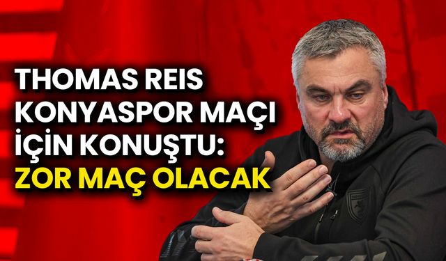 Thomas Reis: Zor Bir Maç Bizi Bekliyor