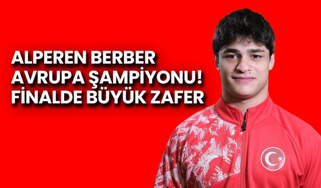 Alperen Berber Avrupa Şampiyonu! Finalde Büyük Zafer