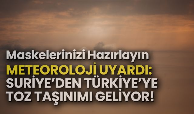 Meteoroloji Uyardı: Suriye’den Türkiye’ye Toz Taşınımı Geliyor!