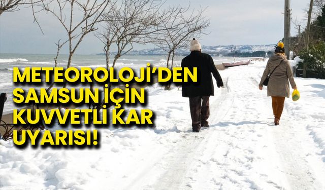 Meteoroloji’den Samsun İçin Kuvvetli Kar Uyarısı!