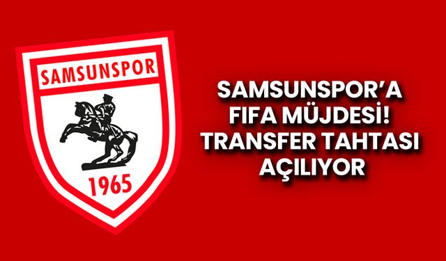 Samsunspor’a FIFA Müjdesi! Transfer Tahtası Açılıyor